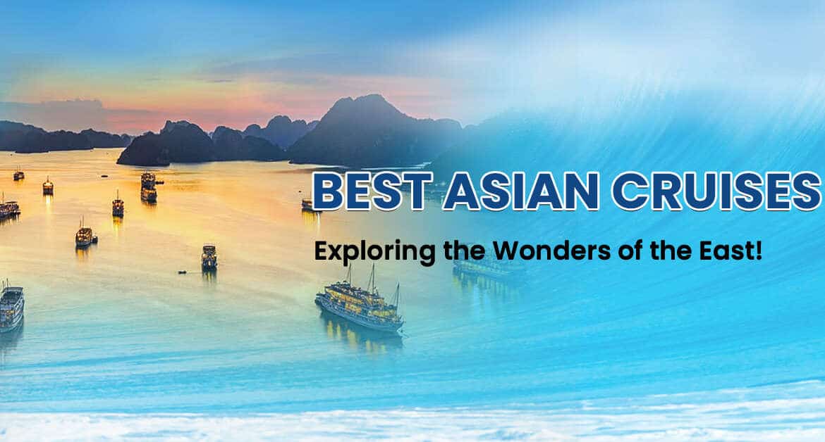 Best Asian Cruises: Exploring the Wonders of the East