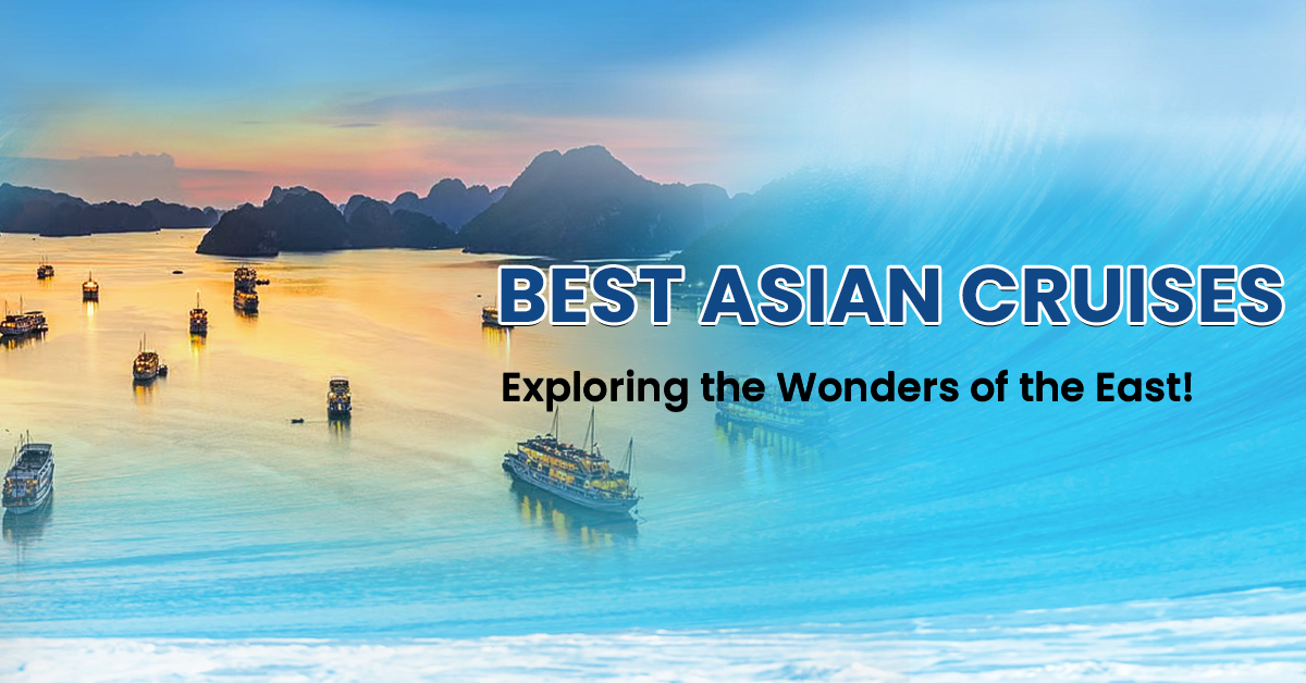 Best Asian Cruises: Exploring the Wonders of the East