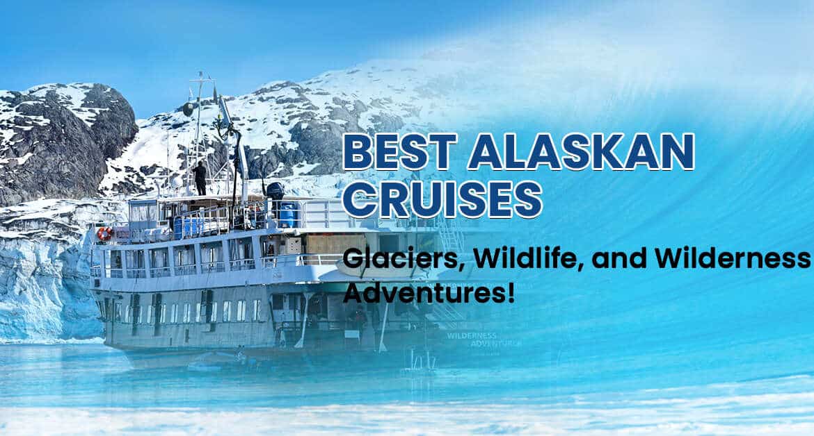 Best Alaskan Cruises: Glaciers, Wildlife, and Wilderness Adventures