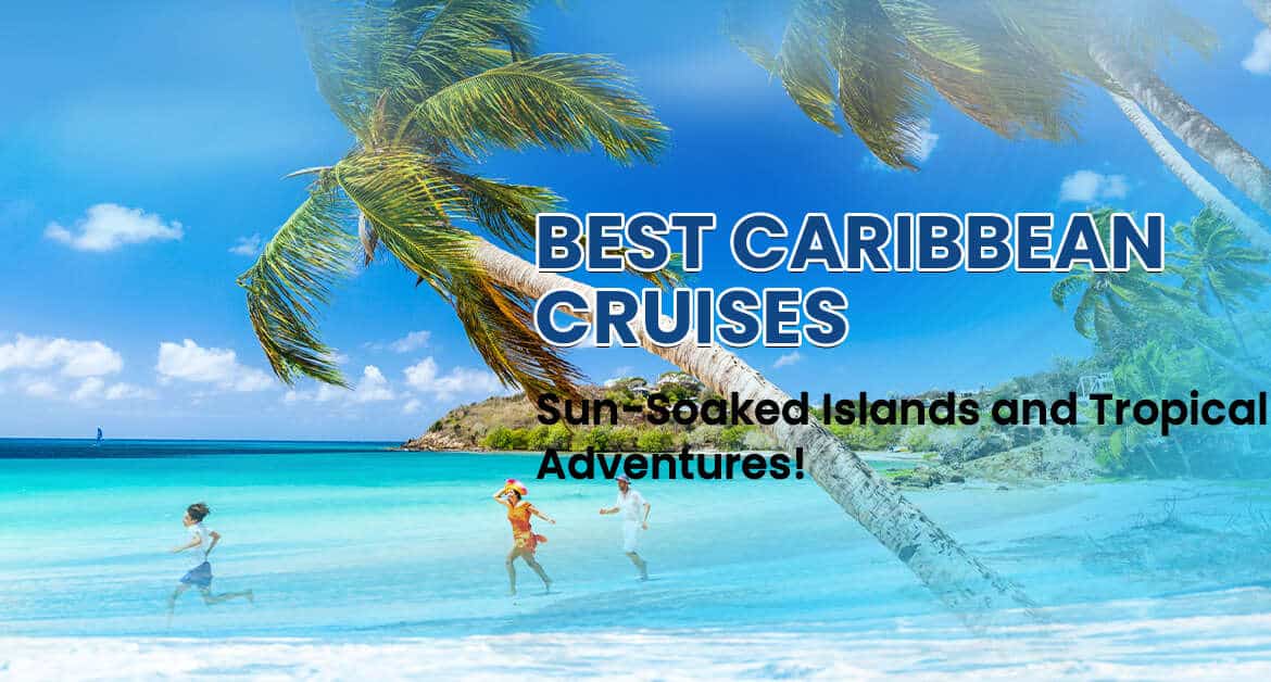 Best Caribbean Cruises: Sun-Soaked Islands and Tropical Adventures