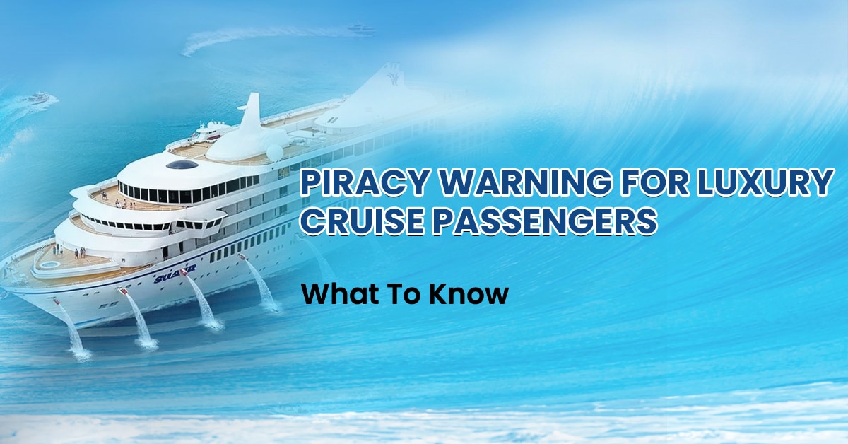 Piracy Warning For Luxury Cruise Passengers: What To Know