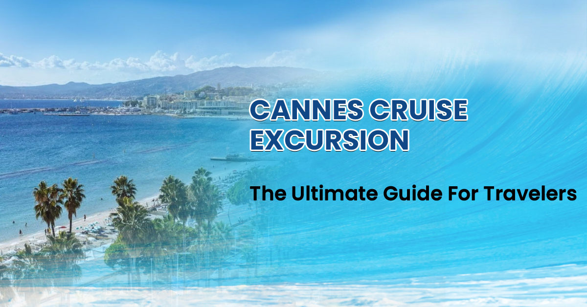 Cannes Cruise Excursion: The Ultimate Guide For Travelers