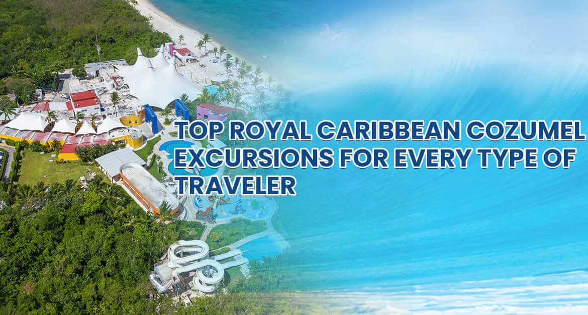 Top Royal Caribbean Cozumel Excursions For Every Type Of Traveler